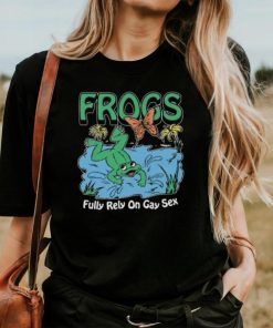 Frogs Fully Rely On Gay Sex Shirt