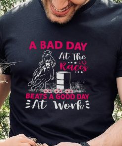 A Bad Day A T The Races Beats A Good Day At Work Shirt