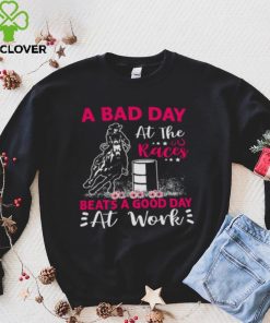 A Bad Day A T The Races Beats A Good Day At Work Shirt