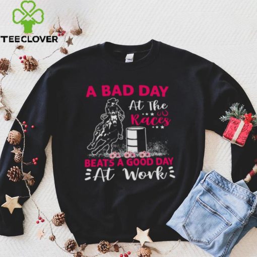 A Bad Day A T The Races Beats A Good Day At Work Shirt