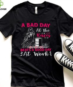 A Bad Day A T The Races Beats A Good Day At Work Shirt