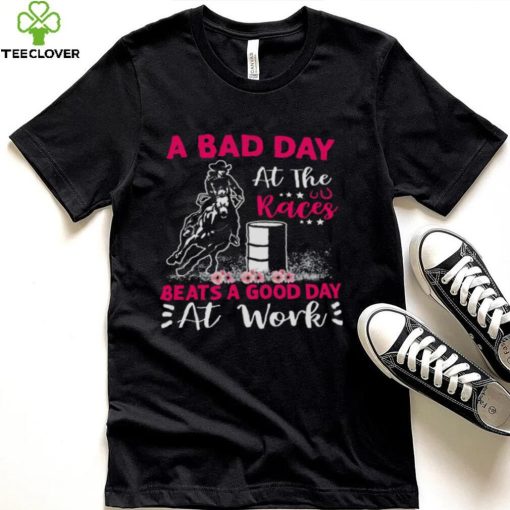 A Bad Day A T The Races Beats A Good Day At Work Shirt