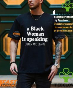 A Black Woman Is Speaking Listen And Learn Lady Shirt