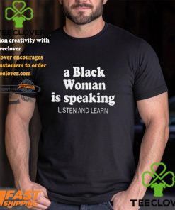 A Black Woman Is Speaking Listen And Learn Lady Shirt