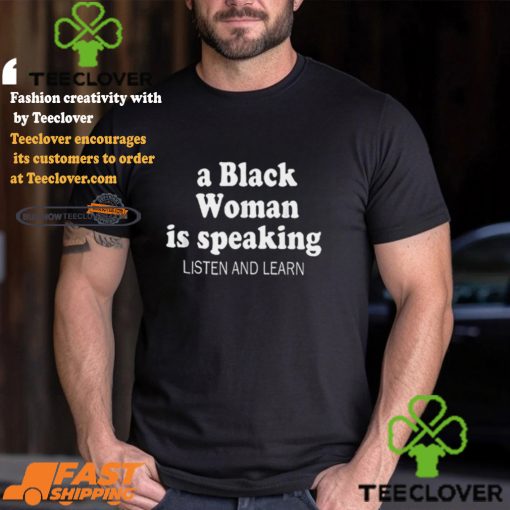 A Black Woman Is Speaking Listen And Learn Lady Shirt