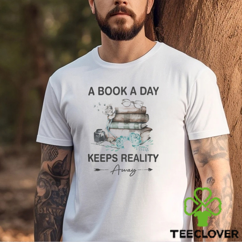 A Book A Day Keeps Reality Away Shirt A Book A Day Keeps Reality Away Shirt