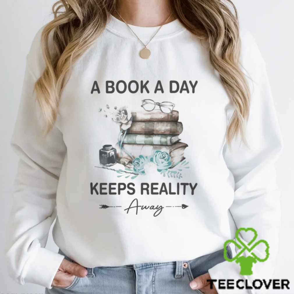 A Book A Day Keeps Reality Away Shirt A Book A Day Keeps Reality Away Shirt
