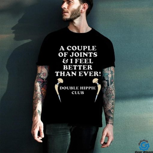 A Couple Of Joints I Feel Better Then Ever Hip Replacement Shirt