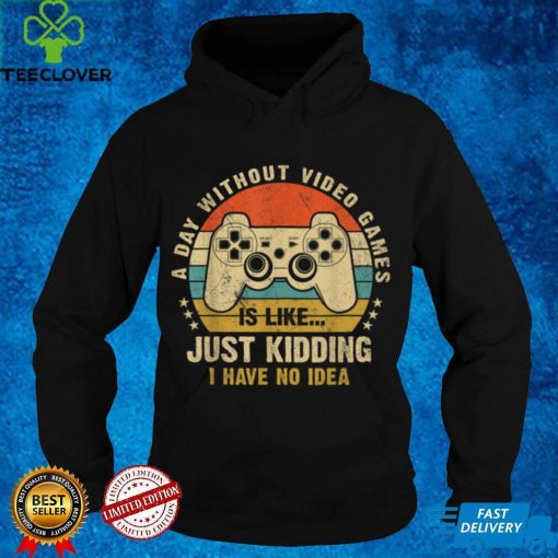 A Day Without Video Games Funny Video Gamer Gaming Gift Mens T Shirt hoodie, sweater Shirt