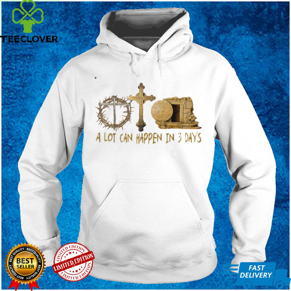 A Lot Can Happen In 3 Days Jesus Easter Christian Gifts T Shirt Sweater Shirt