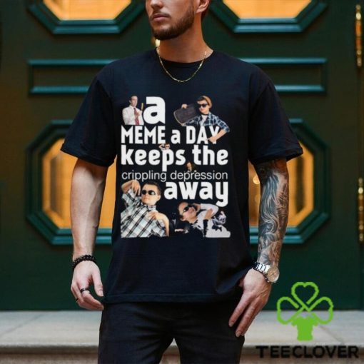 A Meme A Day Keeps The Crippling Depression Away T Shirts