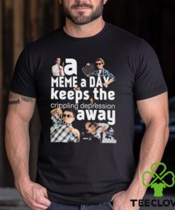 A Meme A Day Keeps The Crippling Depression Away T Shirts