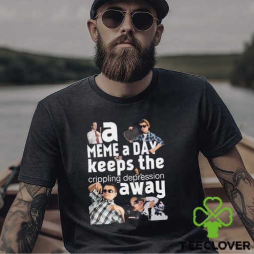 A Meme A Day Keeps The Crippling Depression Away T Shirts