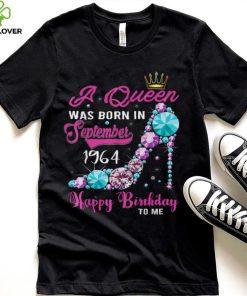 A Queen Was Born In September 1964 Happy 58th Birthday To Me T Shirt