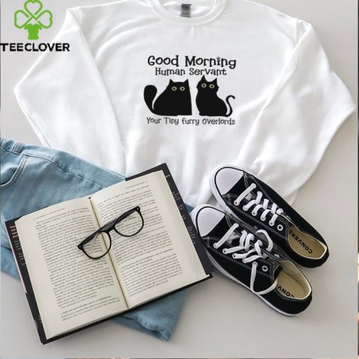 A Special Shirt For Cat Lovers Good Morning Human Servant shirt