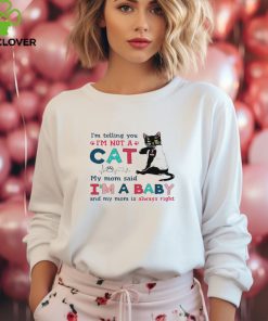 A Special Shirt For Cat Lovers I Am Baby And My Mom Us Always Right shirt