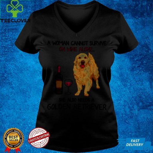 A Woman Cannot Survive On Wine Alone She Also Need A Golden Retriever Shirt Sweater