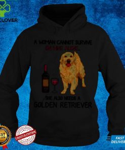 A Woman Cannot Survive On Wine Alone She Also Need A Golden Retriever Shirt Sweater