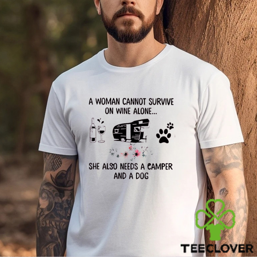 A Woman Cannot Survive On Wine Alone   She Also Needs A Camper And A Dog Classic T Shirt