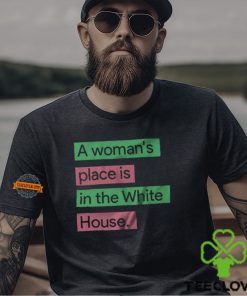 A Womans Place Is In The White House T Shirt