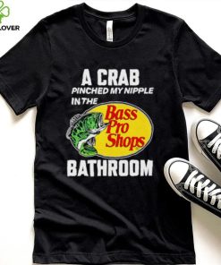 A crab pinched my nipple in the bass pro shop bathroom shirt