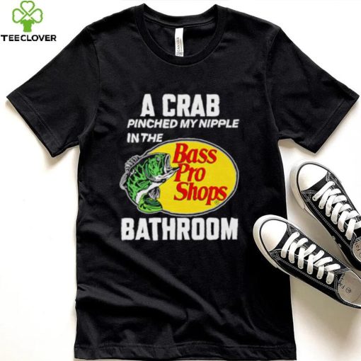 A crab pinched my nipple in the bass pro shop bathroom shirt