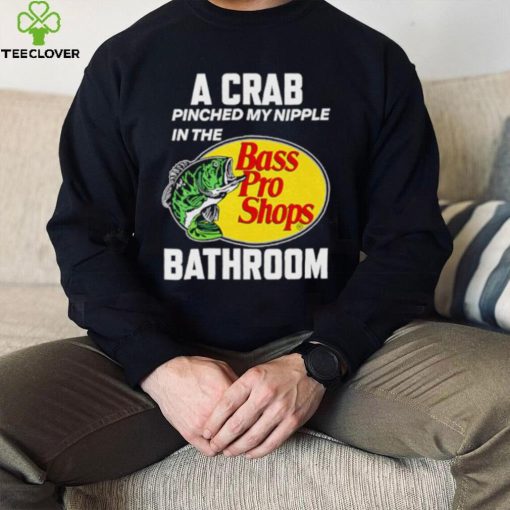 A crab pinched my nipple in the bass pro shop bathroom shirt