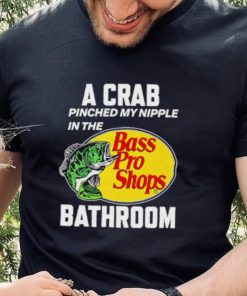 A crab pinched my nipple in the bass pro shop bathroom shirt