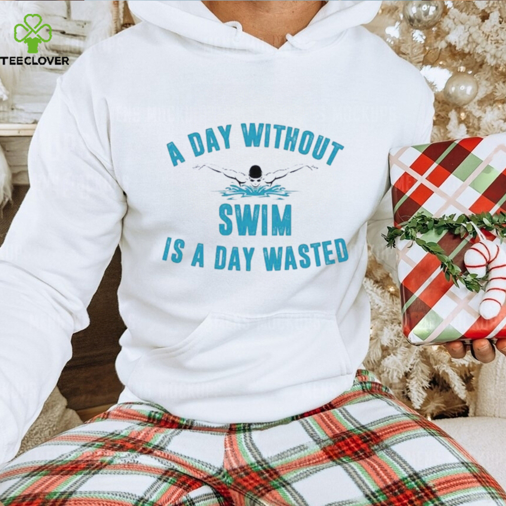 A day without swim is a day wasted shirt A day without swim is a day wasted shirt