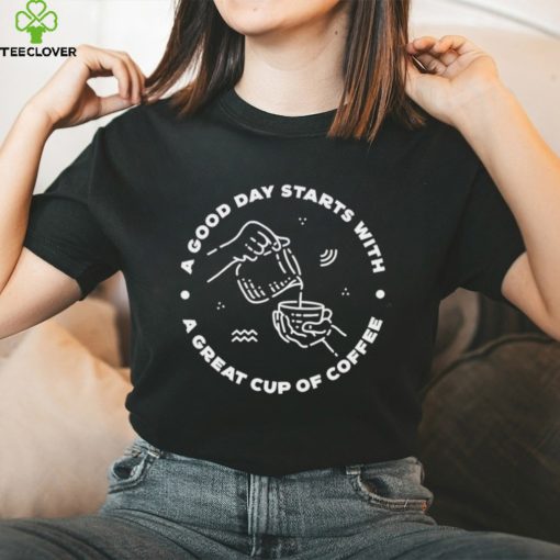 A good day starts with a great cup of coffee barista hoodie, sweater, longsleeve, shirt v-neck, t-shirt