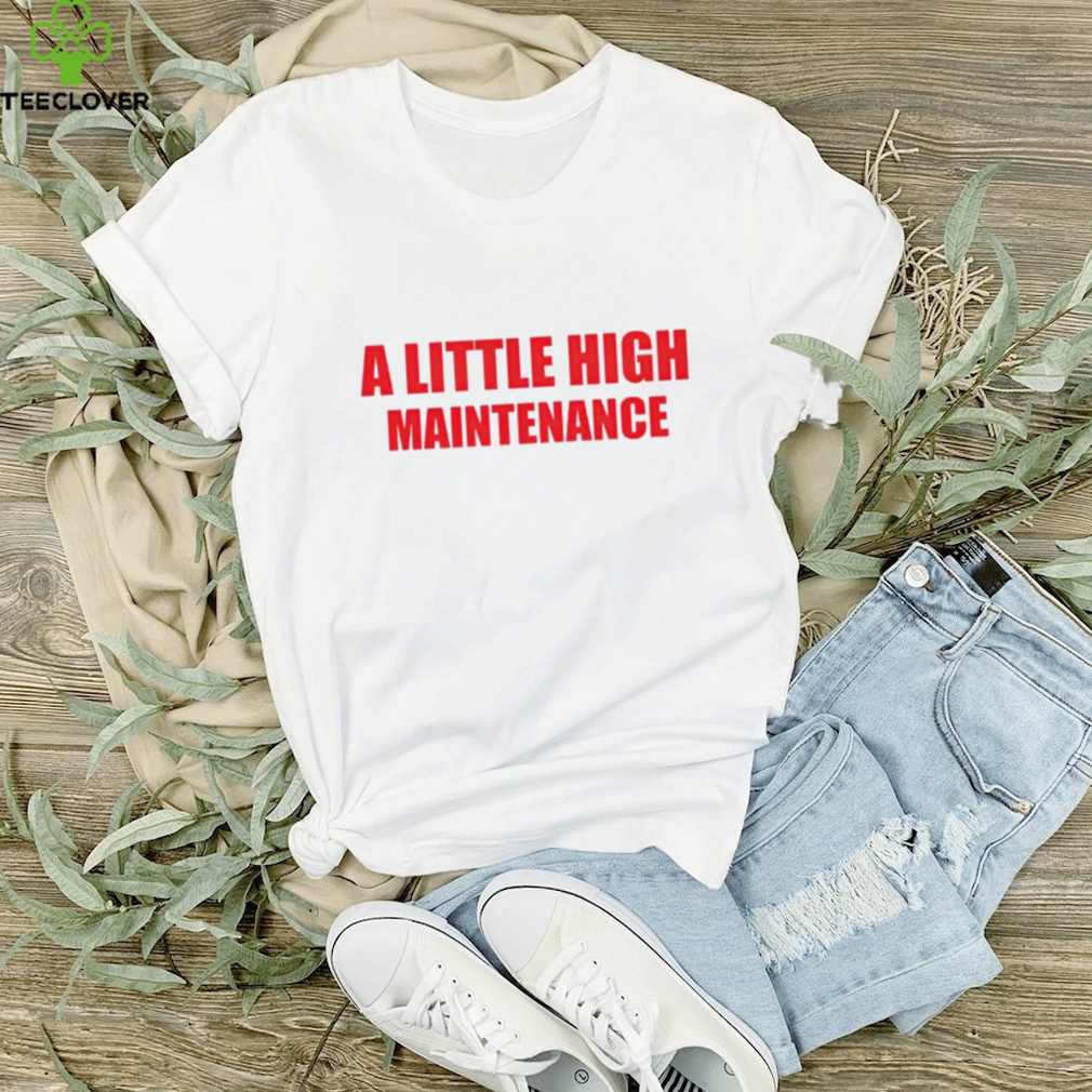 A little high maintenance shirt A little high maintenance shirt