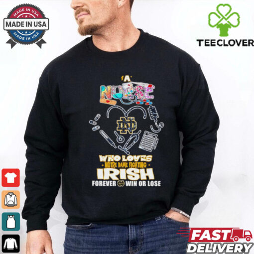 A nurse who loves Notre Dame Fighting Irish forever win or lose shirt