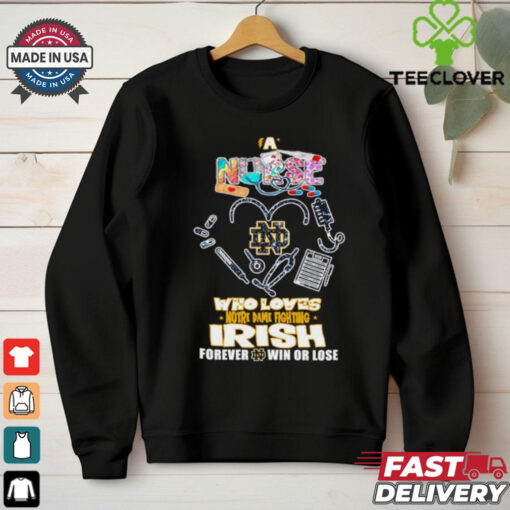 A nurse who loves Notre Dame Fighting Irish forever win or lose shirt