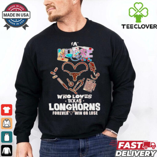 A nurse who loves Texas Longhorns forever win or lose shirt