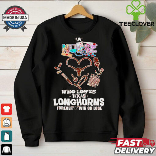 A nurse who loves Texas Longhorns forever win or lose shirt