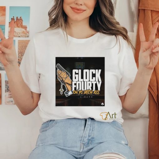 A.Ward Glock Fourty On Yo Bitch Ass Shirt