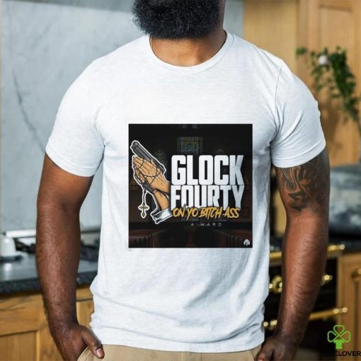 A.Ward Glock Fourty On Yo Bitch Ass Shirt