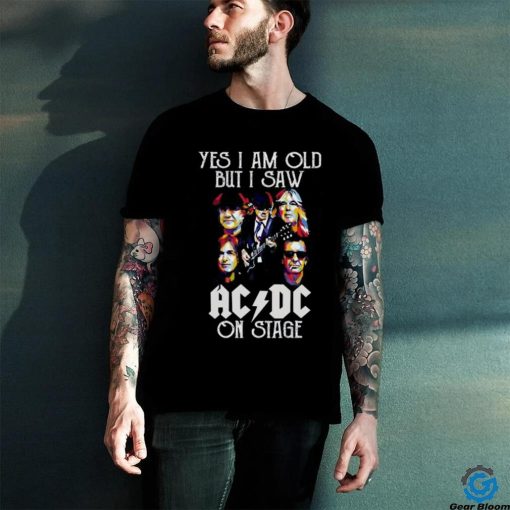 ACDC Fan Yes I Am Old But I Saw ACDC On Stage T Shirt