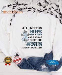 ALL I NEED IS LOVE FOR A CURE AND A WHOLE LOT OF JESUS DIABETES AWARENESS T shirt