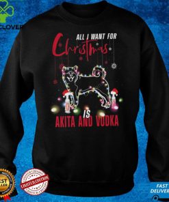 ALL I WANT FOR CHRISTMAS IS Akita AND vodka Shirt