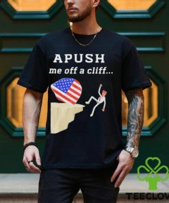 AP Exam APUSH Me Off A Cliff Shirt