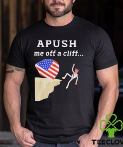 AP Exam APUSH Me Off A Cliff Shirt