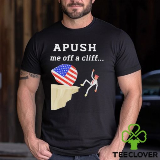 AP Exam APUSH Me Off A Cliff Shirt