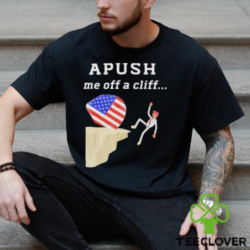 AP Exam APUSH Me Off A Cliff Shirt