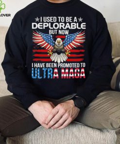 I Used To Be A Deplorable But Now I Have Been Promoted To Ultra Maga Shirt