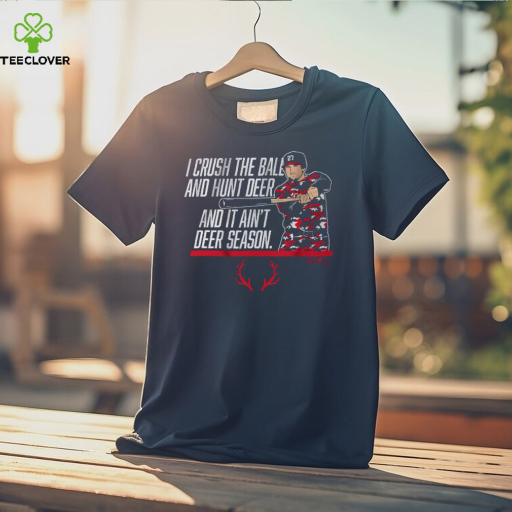 Austin Riley I Crush The Ball Hunt Deer It Ain't Deer Season Shirt