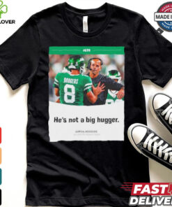 Aaron Rodgers NY Jets he’s not a big hugger T shirt