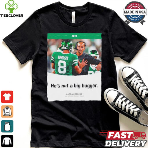 Aaron Rodgers NY Jets he’s not a big hugger T shirt