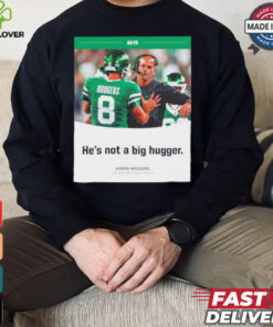Aaron Rodgers NY Jets he’s not a big hugger T shirt