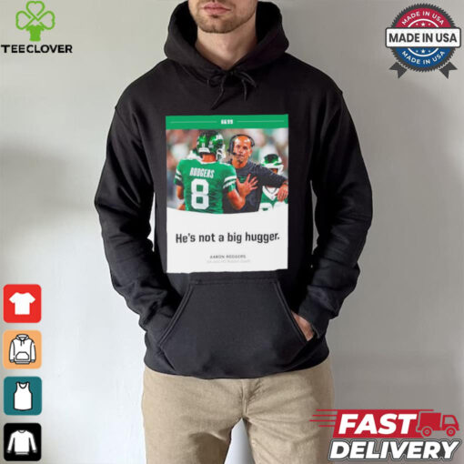 Aaron Rodgers NY Jets he’s not a big hugger T shirt